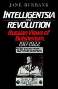 Intelligentsia and Revolution: Russian Views of Bolshevism, 1917-1922
