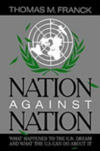 Nation Against Nation: What Happened to the U.N. Dream and What the U.S. Can Do About It