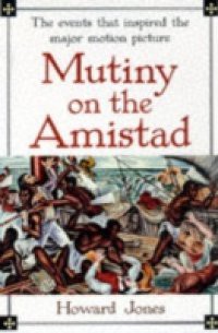 Mutiny on the Amistad: The Saga of a Slave Revolt and Its Impact on American Abolition, Law, and Diplomacy