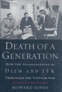 Death of a Generation: How the Assassinations of Diem and JFK Prolonged the Vietnam War