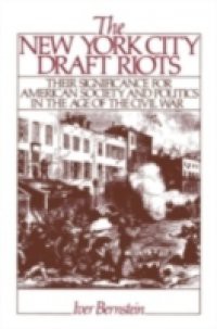 New York City Draft Riots: Their Significance for American Society and Politics in the Age of the Civil War