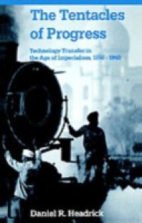 Tentacles of Progress: Technology Transfer in the Age of Imperialism, 1850-1940