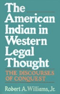 American Indian in Western Legal Thought: The Discourses of Conquest