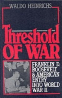 Threshold of War: Franklin D. Roosevelt and American Entry into World War II