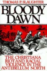Bloody Dawn: The Christiana Riot and Racial Violence in the Antebellum North