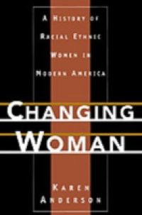 Changing Woman: A History of Racial Ethnic Women in Modern America