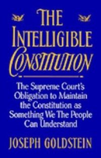 Intelligible Constitution: The Supreme Court's Obligation to Maintain the Constitution as Something We the People Can Understand