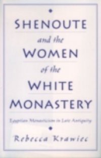 Shenoute and the Women of the White Monastery: Egyptian Monasticism in Late Antiquity
