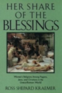 Her Share of the Blessings: Womens Religions among Pagans, Jews, and Christians in the Greco-Roman World