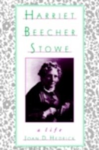 Harriet Beecher Stowe: A Life