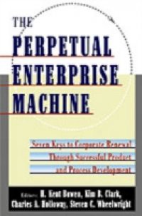 Perpetual Enterprise Machine: Seven Keys to Corporate Renewal through Successful Product and Process Development