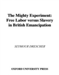 Mighty Experiment: Free Labor versus Slavery in British Emancipation