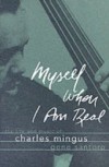 Myself When I Am Real: The Life and Music of Charles Mingus