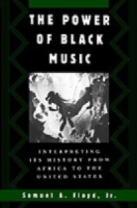 Power of Black Music: Interpreting Its History from Africa to the United States