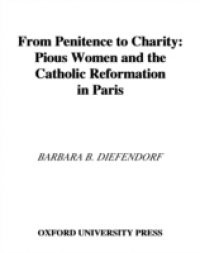 From Penitence to Charity: Pious Women and the Catholic Reformation in Paris
