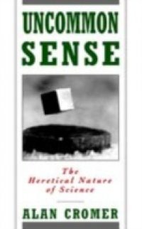 Uncommon Sense: The Heretical Nature of Science