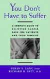 You Don't Have to Suffer: A Complete Guide to Relieving Cancer Pain for Patients and Their Families