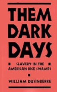 Them Dark Days: Slavery in the American Rice Swamps