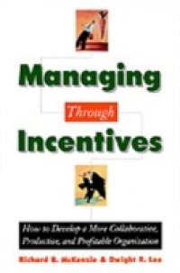 Managing through Incentives: How to Develop a More Collaborative, Productive, and Profitable Organization