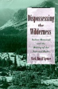 Dispossessing the Wilderness: Indian Removal and the Making of the National Parks