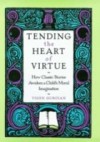 Tending the Heart of Virtue: How Classic Stories Awaken a Childs Moral Imagination