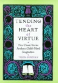 Tending the Heart of Virtue: How Classic Stories Awaken a Childs Moral Imagination