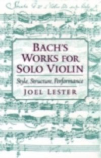 Bachs Works for Solo Violin: Style, Structure, Performance