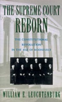 Supreme Court Reborn: The Constitutional Revolution in the Age of Roosevelt