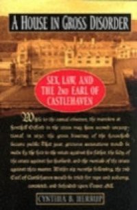 House in Gross Disorder: Sex, Law, and the 2nd Earl of Castlehaven