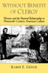 Without Benefit of Clergy: Women and the Pastoral Relationship in Nineteenth-Century American Culture