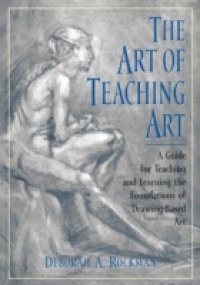 Art of Teaching Art: A Guide for Teaching and Learning the Foundations of Drawing-Based Art