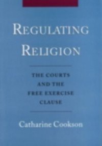 Regulating Religion: The Courts and the Free Exercise Clause