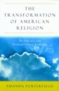 Transformation of American Religion: The Story of a Late-Twentieth-Century Awakening