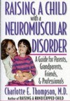 Raising a Child with a Neuromuscular Disorder: A Guide for Parents, Grandparents, Friends, and Professionals
