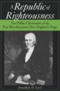 Republic of Righteousness: The Public Christianity of the Post-Revolutionary New England Clergy