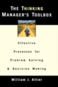 Thinking Managers Toolbox: Effective Processes for Problem Solving and Decision Making