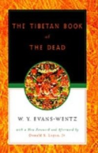 Tibetan Book of the Dead: Or The After-Death Experiences on the Bardo Plane, according to Lama Kazi Dawa-Samdups English Rendering