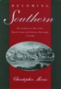 Becoming Southern: The Evolution of a Way of Life, Warren County and Vicksburg, Mississippi, 1770-1860