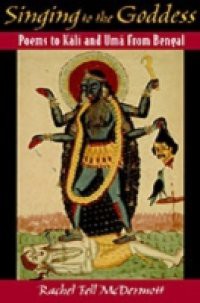 Singing to the Goddess: Poems to Kali and Uma from Bengal