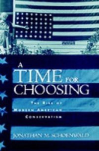 Time for Choosing: The Rise of Modern American Conservatism