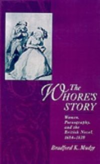 Whore's Story: Women, Pornography, and the British Novel, 1684-1830