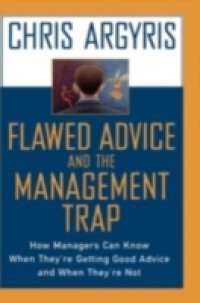 Flawed Advice and the Management Trap: How Managers Can Know When Theyre Getting Good Advice and When Theyre Not