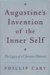 Augustines Invention of the Inner Self: The Legacy of a Christian Platonist