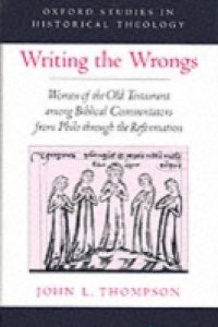 Writing the Wrongs: Women of the Old Testament among Biblical Commentators from Philo through the Reformation