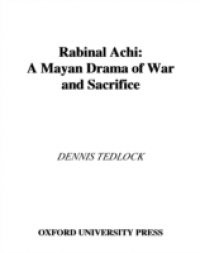 Rabinal Achi: A Mayan Drama of War and Sacrifice