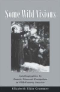 Some Wild Visions: Autobiographies by Female Itinerant Evangelists in Nineteenth-Century America