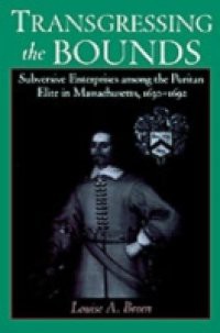 Transgressing the Bounds: Subversive Enterprises among the Puritan Elite in Massachusetts, 1630-1692