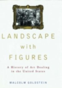 Landscape with Figures: A History of Art Dealing in the United States