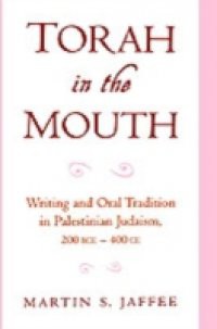 Torah in the Mouth: Writing and Oral Tradition in Palestinian Judaism 200 BCE-400 CE