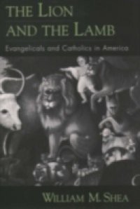 Lion and the Lamb: Evangelicals and Catholics in America